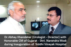 Dr.Abhay Khandekar (Urologist - Director) with Honorable CM of Gujarat - Shri. Narendra Modi during Inauguration of Siddhi Vinayak Hospital Dr.Abhay Khandekar (Urologist - Director) with Honorable CM of Gujarat - Shri. Narendra Modi during Inauguration of Siddhi Vinayak Hospital